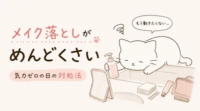 メイク落としがめんどくさいのはなぜ？化粧を落とす気力がないときの対処法