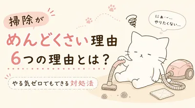 掃除がめんどくさい6つの理由とは？やる気ゼロでもできる対処法