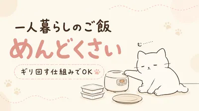 一人暮らしのご飯がめんどくさい！無理なく毎日の食事を回す仕組み