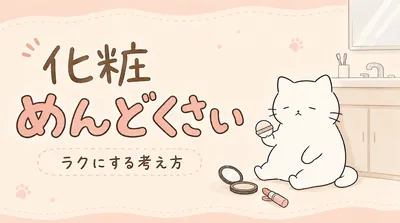 化粧めんどくさいと感じる原因とは？メイクがラクになる考え方と対策